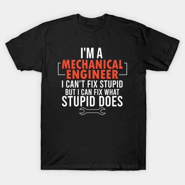 Humorous Mechanical Engineer, I Can't Fix Stupid But I Can Fix What Stupid Does T-Shirt by Justbeperfect